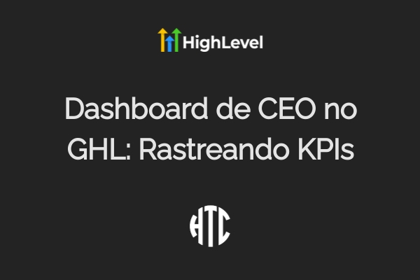 Dashboard de CEO no GHL: Como Rastrear KPIs Que Importam