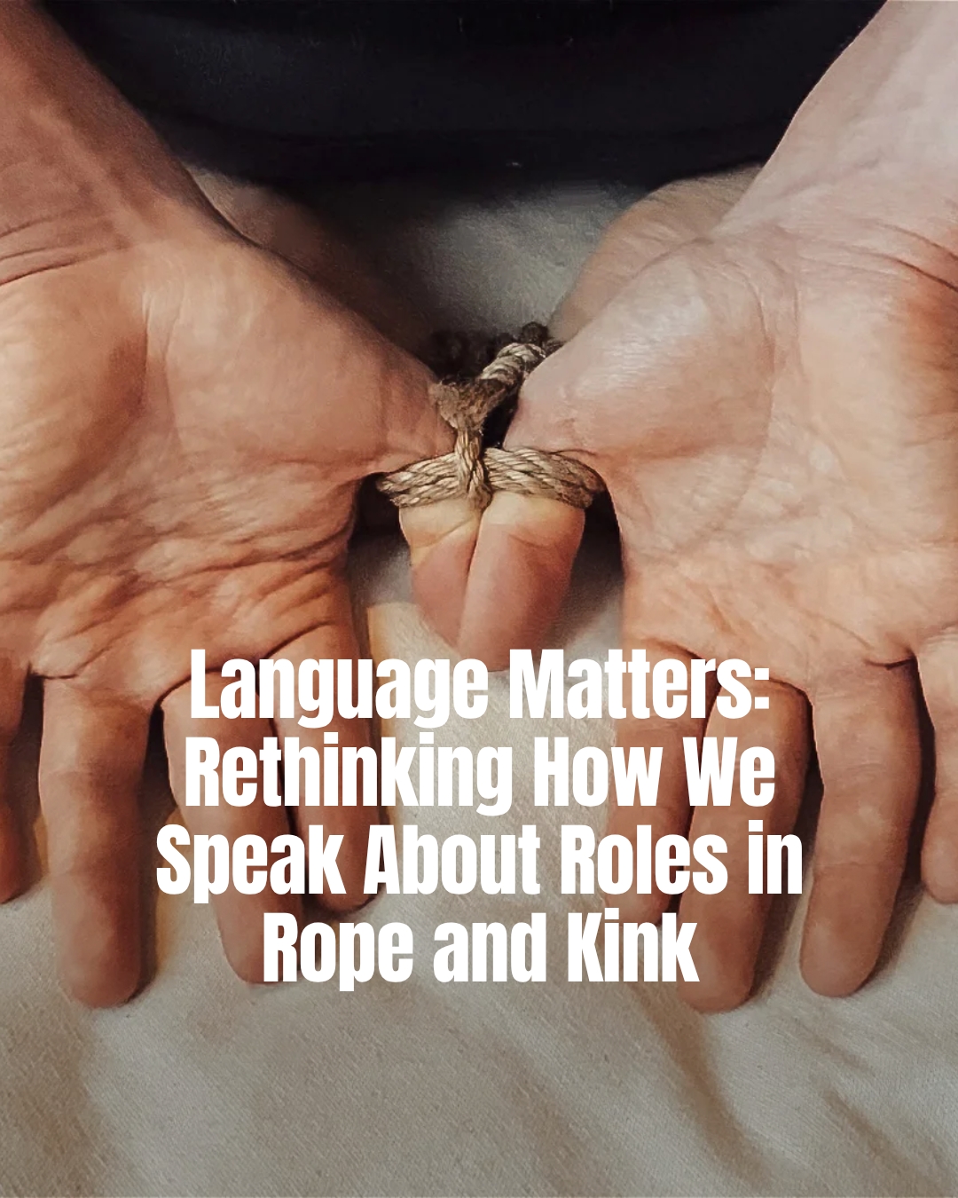 Language Matters: Rethinking How We Speak About Roles in Rope and Kink