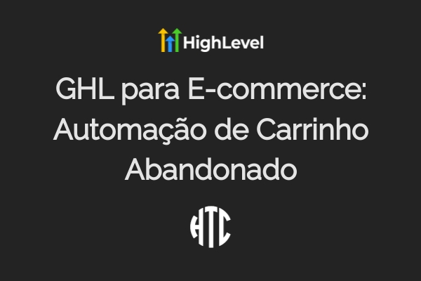 GHL para E-commerce: Recuperar Carrinho Abandonado em 2025