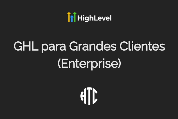 GHL para Grandes Empresas: Como Conquistar Clientes Enterprise