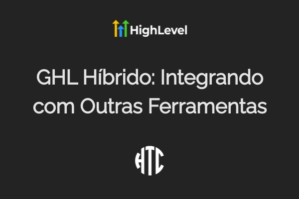 GHL Híbrido: Integrando com Outras Ferramentas em 2025