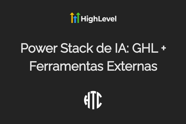 Power Stack de IA: GHL + Ferramentas Externas em 2025