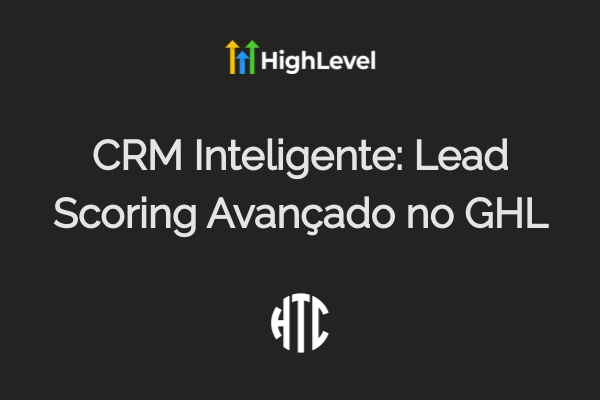 Lead Scoring Avançado GHL: Qualifique Leads com IA em 2025